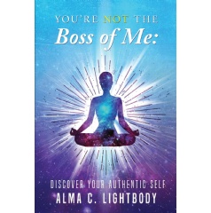 Alma C. Lightbody Helps Readers Discover Their Authentic Selves With Her Self-help Book “You’re Not the Boss of Me”